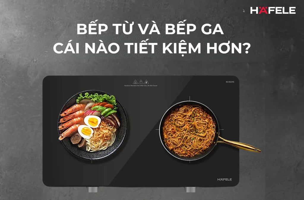 BẾP TỪ VÀ BẾP GA CÁI NÀO TIẾT KIỆM HƠN? SO SÁNH HIỆU SUẤT VÀ CHI PHÍ