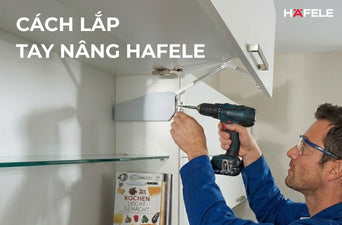 HƯỚNG DẪN CÁCH LẮP TAY NÂNG HAFELE CHI TIẾT TỪNG BƯỚC
