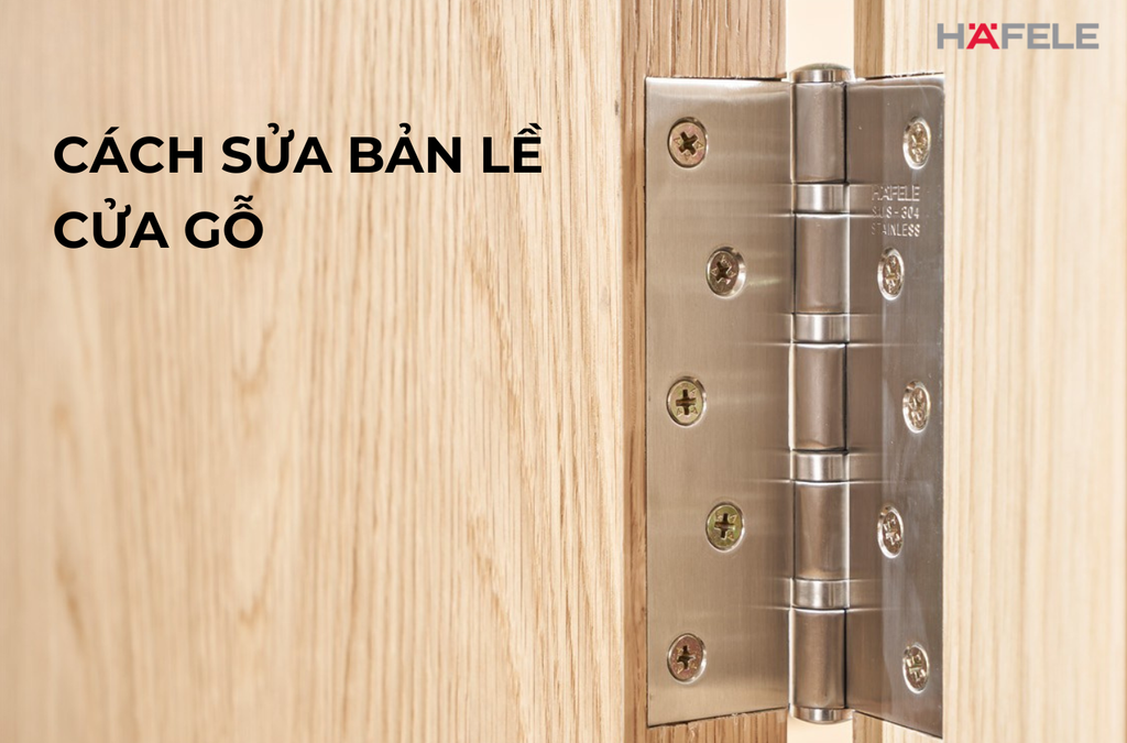 HƯỚNG DẪN CÁCH SỬA BẢN LỀ CỬA GỖ TẠI NHÀ ĐƠN GIẢN, DỄ LÀM