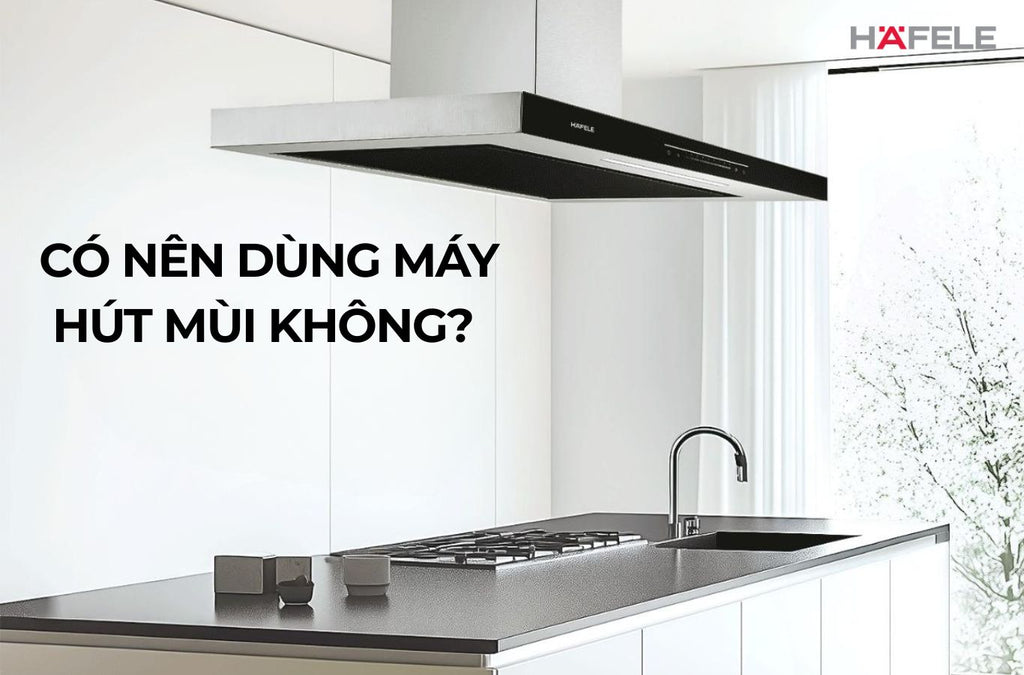 Có nên dùng máy hút mùi không? Ưu điểm và nhược điểm [2025]