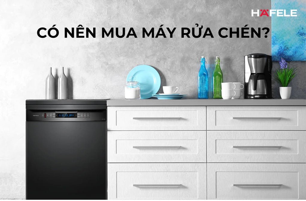 CÓ NÊN MUA MÁY RỬA CHÉN KHÔNG? ƯU NHƯỢC ĐIỂM SO VỚI RỬA BẰNG TAY