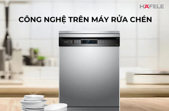 CÔNG NGHỆ TRÊN MÁY RỬA CHÉN: TÍNH NĂNG AN TOÀN VÀ LÀM SẠCH VƯỢT TRỘI