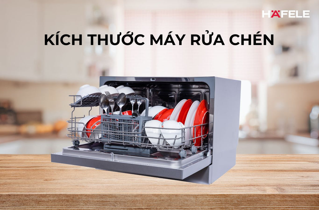 Kích thước máy rửa chén: mini, để bàn, độc lập, âm tủ và bán âm