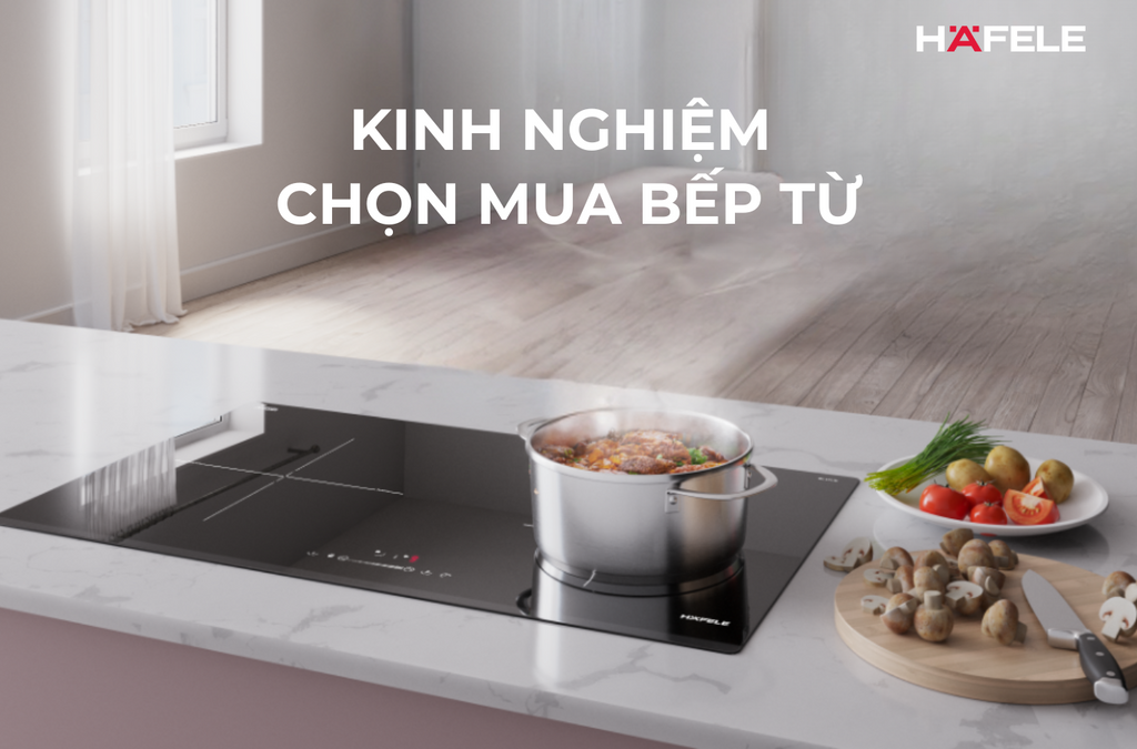 Kinh nghiệm chọn mua bếp từ phù hợp với nhu cầu, ngân sách