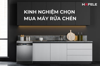 KINH NGHIỆM CHỌN MUA MÁY RỬA CHÉN PHÙ HỢP VỚI NGÂN SÁCH VÀ NHU CẦU