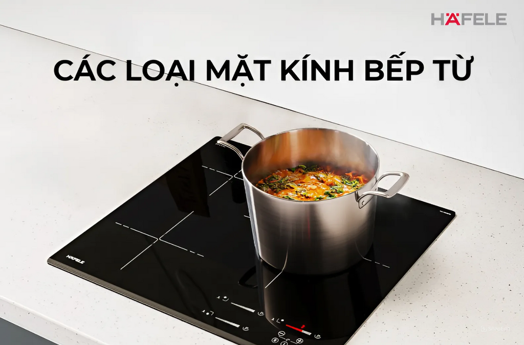 Top 9 loại mặt kính bếp từ siêu bền, chịu nhiệt  và chịu lực tốt