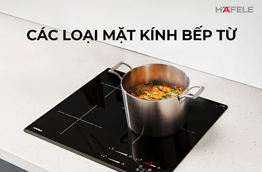 TOP 9 LOẠI MẶT KÍNH BẾP TỪ SIÊU BỀN, CHỊU NHIỆT VÀ CHỊU LỰC TỐT