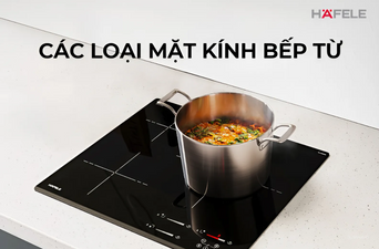 TOP 9 LOẠI MẶT KÍNH BẾP TỪ SIÊU BỀN, CHỊU NHIỆT VÀ CHỊU LỰC TỐT