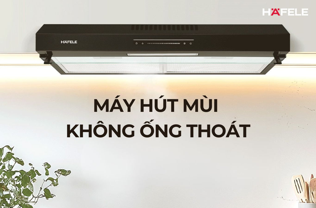 Top 10 máy hút mùi không cần ống thoát gọn đẹp, hút mạnh và dễ lắp