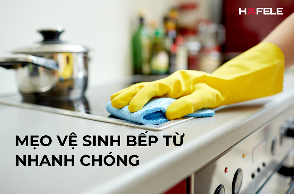 CÁCH VỆ SINH BẾP TỪ NHANH CHÓNG VÀ SẠCH BÓNG