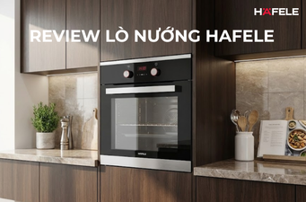 REVIEW LÒ NƯỚNG HAFELE - THIẾT KẾ, TÍNH NĂNG VÀ ĐỘ BỀN