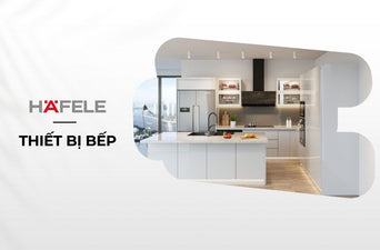 Thiết bị bếp Hafele cao cấp, hiệu suất vượt trội và độ bền tốt