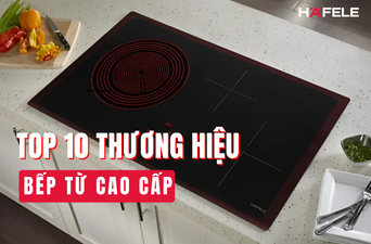 10 THƯƠNG HIỆU BẾP TỪ CAO CẤP: SO SÁNH GIÁ, ƯU NHƯỢC ĐIỂM